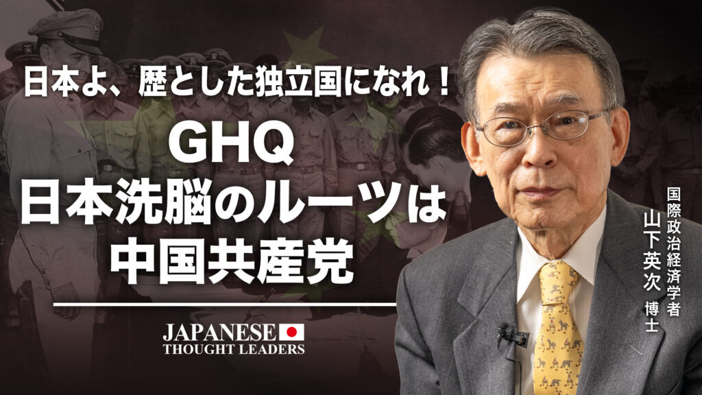 21：00 プレミア公開 |【日本の思想リーダー】日本よ、歴とした独立国になれ！　GHQ日本洗脳のルーツは中国共産党　　ゲスト　山下英次博士（国際政治経済学者）