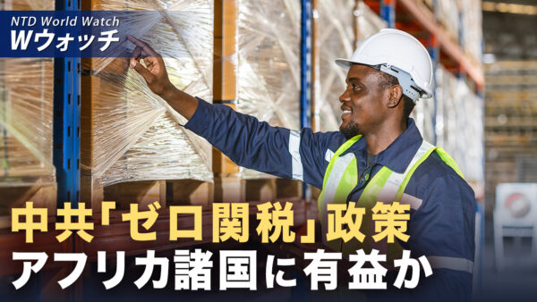 18：00 プレミア公開  |中共のアフリカ「ゼロ関税」政策に潜む政治的思惑 など｜NTD ワールドウォッチ（2026年02月18日）