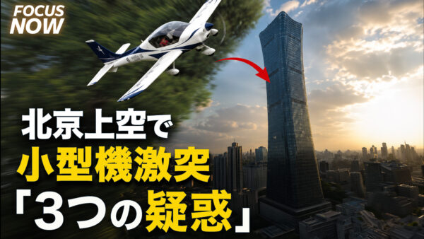 17：30 プレミア公開 | 北京の超高層ビルに小型機激突！　消された真相と3つの疑惑【FOCUS NOW】