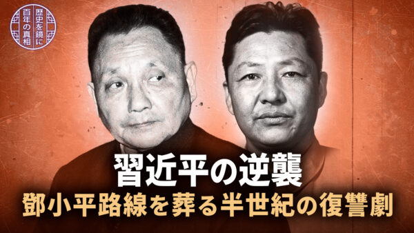 17：00 プレミア公開 |【百年の真実】習近平の逆襲　鄧小平路線を葬る半世紀の復讐劇
